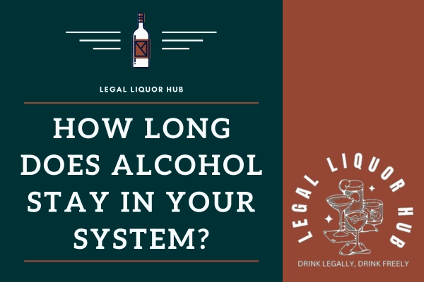 How Long Does Alcohol Stay in Your System